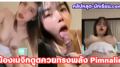 คลิปหลุดOnlyFans น้องเมจิก Pimnalin ดูดควยทรงพลังสุด ๆ เสียวสะท้าน กระแทกหีเดือด