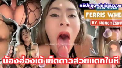 คลิปหลุดน้องฮ่องเต้นัดเย็ด hongteskykub ดาวสวยหุ่นแจ่มกระแทกหีสดแตกในตามสเต็ป เสียงครางไทยชัด ๆ เสียวรัว