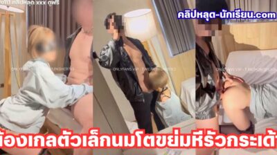 น้องเกลตัวเล็กนมโตหุ่นเด็ด Onlyfans khunmheenew กับคุณพี่หมี โม๊คควยก่อนแล้วขึ้นขย่มหีรัวๆ จับกระเด้าแรงเสียวแตกในฟินจัด